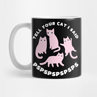 Tell your cat I said pspsps - funny cat slogan Mug